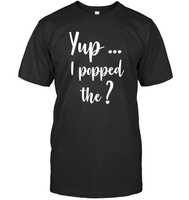 Yup I Popped The Question Bachelor Shirt For Men Unisex Short Sleeve Classic Tee