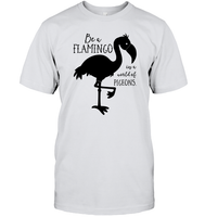Be A Flamingo In A World Of Pigeons Shirt Unisex Short Sleeve Classic Tee