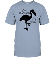 Be A Flamingo In A World Of Pigeons Shirt Unisex Short Sleeve Classic Tee