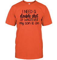 I Need A Double Shot Of What My Son Is On Family Shirt Unisex Short Sleeve Classic Tee