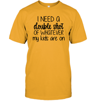 I Need A Double Shot Of What My Kids Are On Family Shirt Unisex Short Sleeve Classic Tee