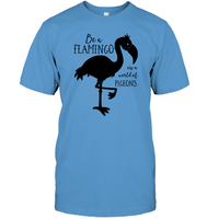 Be A Flamingo In A World Of Pigeons Shirt Unisex Short Sleeve Classic Tee