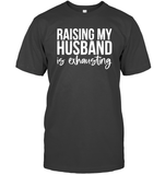 Raising My Husband Is Exhausting Shirt Unisex Short Sleeve Classic Tee