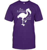 Be A Flamingo In A World Of Pigeons Shirt Unisex Short Sleeve Classic Tee
