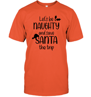 Let's Be Naughty And Save Santa The Trip Christmas Shirt Unisex Short Sleeve Classic Tee