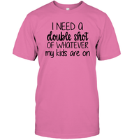 I Need A Double Shot Of What My Kids Are On Family Shirt Unisex Short Sleeve Classic Tee