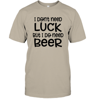I Don't Need Luck, But I Do Need a Beer St. Patrick’s Day Shirt Unisex Short Sleeve Classic Tee