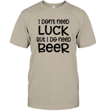 I Don't Need Luck, But I Do Need a Beer St. Patrick’s Day Shirt Unisex Short Sleeve Classic Tee