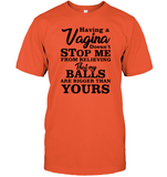 Having A Vagina Doesn't Stop Me From Believing That My Balls Are Bigger Than Yours Shirt Unisex Short Sleeve Classic Tee