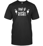 Drink Up Bitches Shirt Unisex Short Sleeve Classic Tee