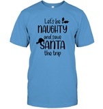 Let's Be Naughty And Save Santa The Trip Christmas Shirt Unisex Short Sleeve Classic Tee