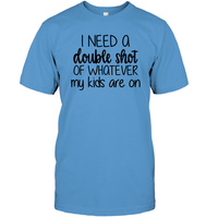 I Need A Double Shot Of What My Kids Are On Family Shirt Unisex Short Sleeve Classic Tee