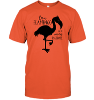 Be A Flamingo In A World Of Pigeons Shirt Unisex Short Sleeve Classic Tee