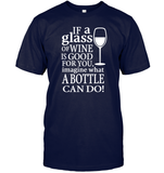 If A Glass Of Wine Is Good For You Image What A Bottle Can Do Shirt Unisex Short Sleeve Classic Tee