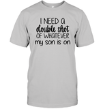 I Need A Double Shot Of What My Son Is On Family Shirt Unisex Short Sleeve Classic Tee