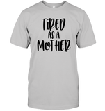 Tired As A Mother Family Shirt Unisex Short Sleeve Classic Tee