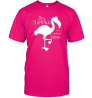 Be A Flamingo In A World Of Pigeons Shirt Unisex Short Sleeve Classic Tee