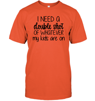 I Need A Double Shot Of What My Kids Are On Family Shirt Unisex Short Sleeve Classic Tee