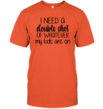 I Need A Double Shot Of What My Kids Are On Family Shirt Unisex Short Sleeve Classic Tee