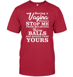 Having A Vagina Doesn't Stop Me From Believing That My Balls Are Bigger Than Yours Shirt Unisex Short Sleeve Classic Tee