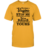 Having A Vagina Doesn't Stop Me From Believing That My Balls Are Bigger Than Yours Shirt Unisex Short Sleeve Classic Tee