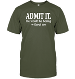 Admit It Life Would Be Boring Without Me Shirt Unisex Short Sleeve Classic Tee