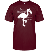 Be A Flamingo In A World Of Pigeons Shirt Unisex Short Sleeve Classic Tee