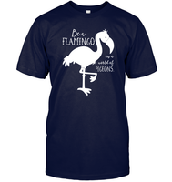 Be A Flamingo In A World Of Pigeons Shirt Unisex Short Sleeve Classic Tee