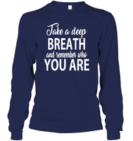 Take A Deep Breath And Remember Who You Are Shirt Unisex Long Sleeve Classic Tee