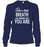 Take A Deep Breath And Remember Who You Are Shirt Unisex Long Sleeve Classic Tee