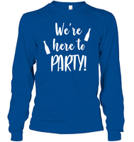 We're Here To Party Bachelorette Shirt For Women Unisex Long Sleeve Classic Tee