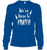 We're Here To Party Bachelorette Shirt For Women Unisex Long Sleeve Classic Tee