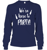 We're Here To Party Bachelorette Shirt For Women Unisex Long Sleeve Classic Tee