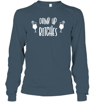 Drink Up Bitches Shirt Unisex Long Sleeve Classic Tee
