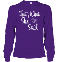 That's What She Said Bachelorette Shirt For Women Unisex Long Sleeve Classic Tee