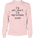 I'm Not Short, I'm Leprechaun Size St. Patrick’s Day Shirt Unisex Long Sleeve Classic Tee