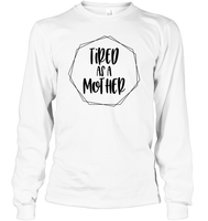 Tired As A Mother Family Shirt Unisex Long Sleeve Classic Tee