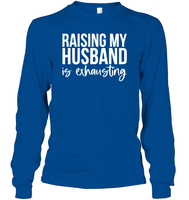 Raising My Husband Is Exhausting Shirt Unisex Long Sleeve Classic Tee