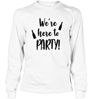 We're Here To Party Bachelorette Unisex Long Sleeve Classic Tee For Women
