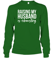 Raising My Husband Is Exhausting Shirt Unisex Long Sleeve Classic Tee