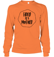 Tired As A Mother Family Shirt Unisex Long Sleeve Classic Tee