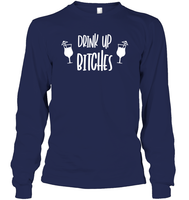 Drink Up Bitches Shirt Unisex Long Sleeve Classic Tee