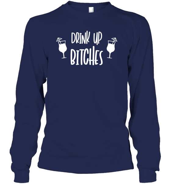 Drink Up Bitches Shirt Unisex Long Sleeve Classic Tee