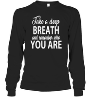 Take A Deep Breath And Remember Who You Are Shirt Unisex Long Sleeve Classic Tee