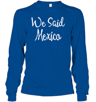 We Said Mexico Bachelorette Shirt For Women Unisex Long Sleeve Classic Tee