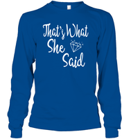That's What She Said Bachelorette Shirt For Women Unisex Long Sleeve Classic Tee
