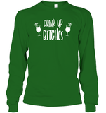 Drink Up Bitches Shirt Unisex Long Sleeve Classic Tee
