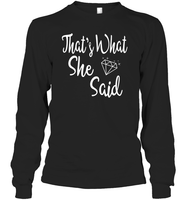 That's What She Said Bachelorette Shirt For Women Unisex Long Sleeve Classic Tee