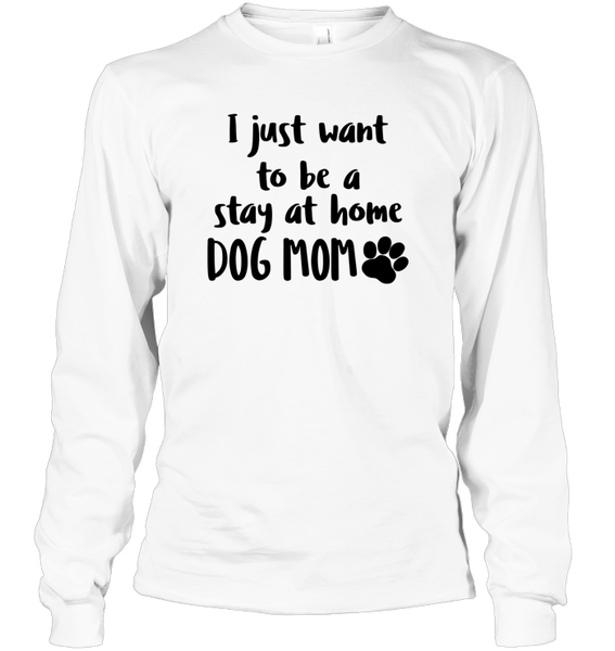 I Just Want to Be A Stay At Home Dog Mom Pet Shirt Unisex Long Sleeve Classic Tee