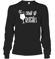 Drink Up Bitches Shirt Unisex Long Sleeve Classic Tee